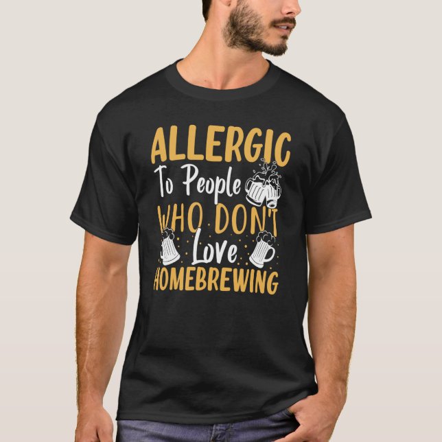 Allergic To People Who Don't Love Homebrewing T Shirt (Framsida)
