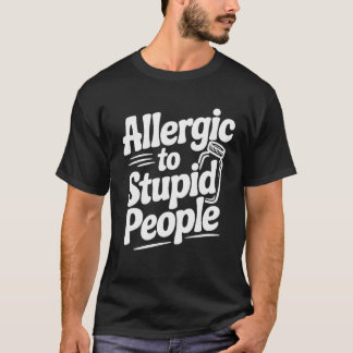 Allergic To Stupid People Funny Sarcastic Humor, T Shirt