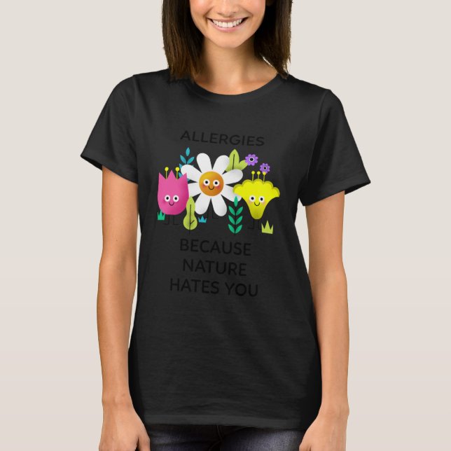 Allergies Because Nature Hates You T Shirt (Framsida)