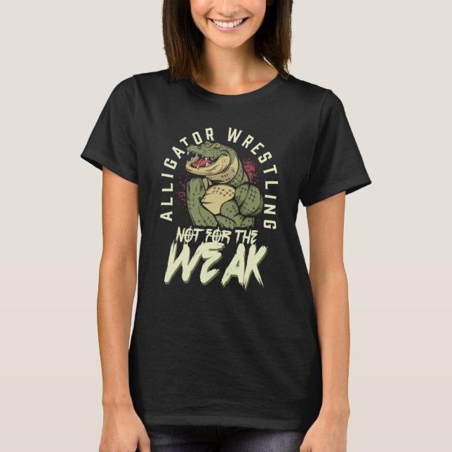 Alligator Wrestling Not for the Weak Crocodile Ani T Shirt (Framsida)