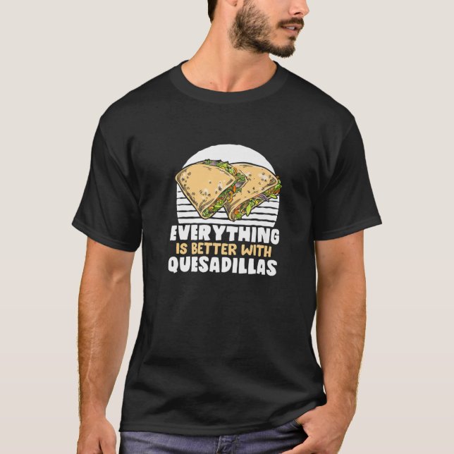 Allt är bättre med den mexikanska maten Quesadilla T Shirt (Framsida)