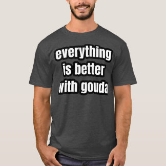 Allt är bättre med Gouda T Shirt