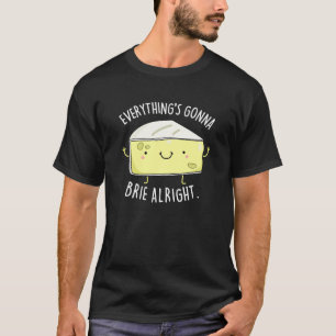 Allt är Gonna Brie Ok Cheese Pun Mörk BG T Shirt
