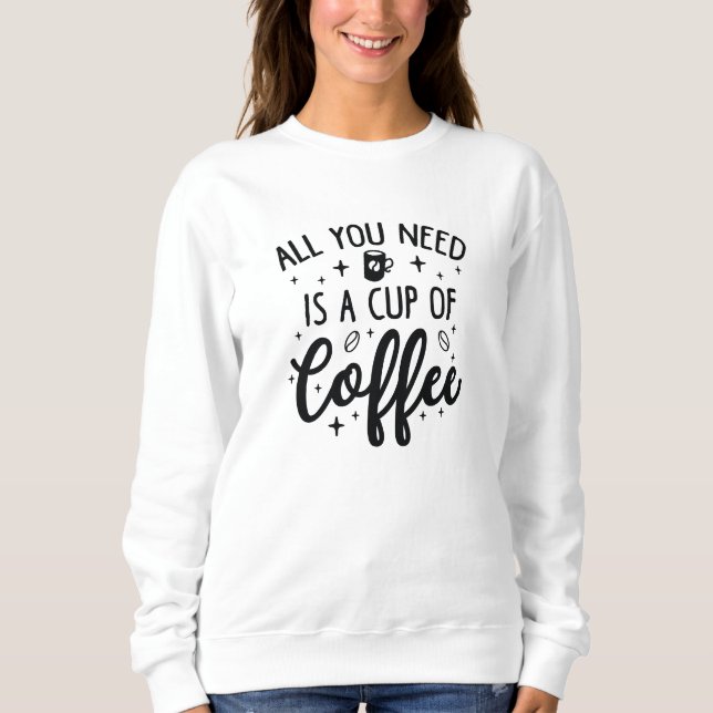 Allt Du Behöver Är En Kopp Kaffe T Shirt (Framsida)