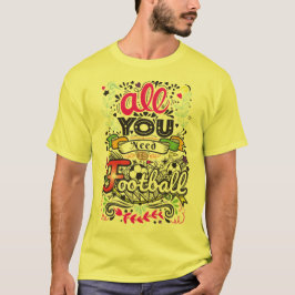 Allt du behöver är fotboll t shirt