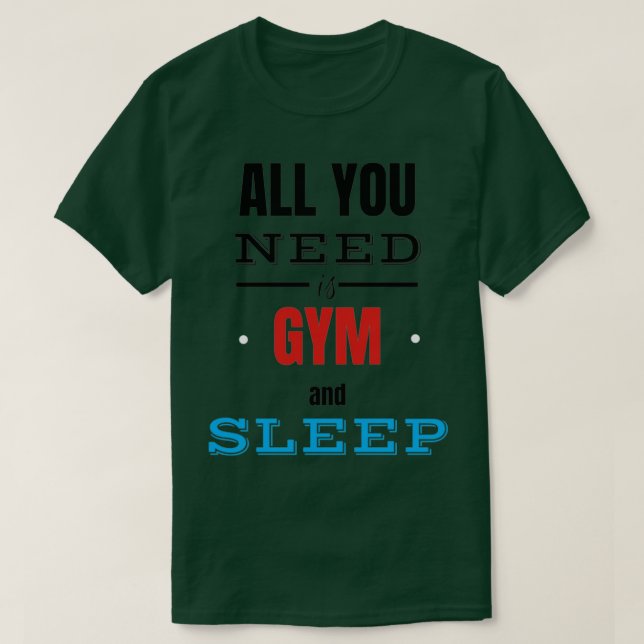 Allt du behöver är GYM ampamp SLEEP T Shirt (Design framsida)
