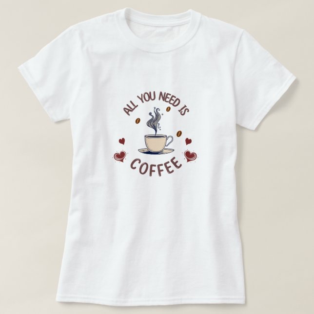 "Allt du behöver är kaffe"-grafik T-Shirt (Design framsida)