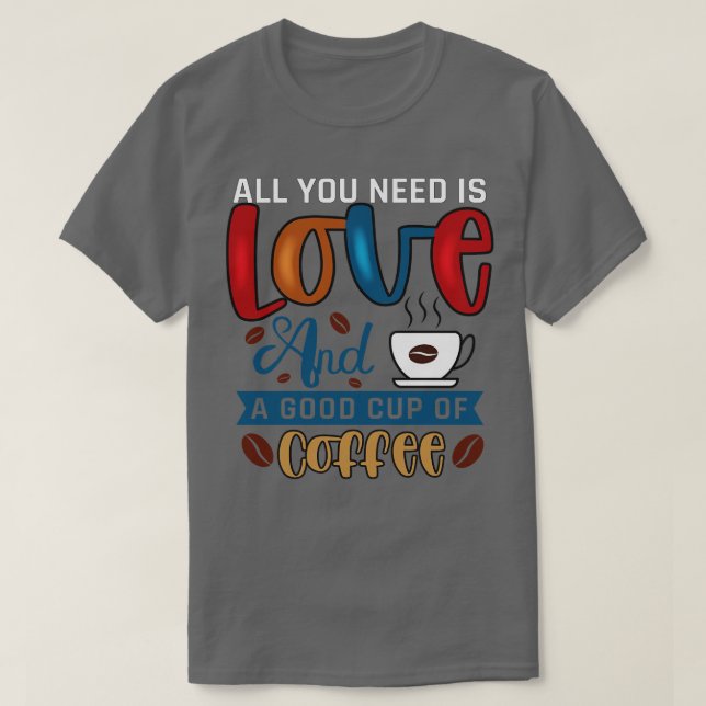 Allt du behöver är kaffe t shirt (Design framsida)