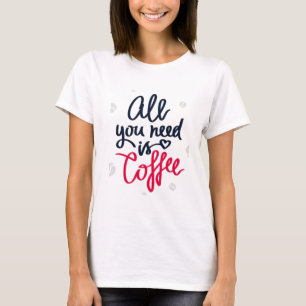 Allt du behöver är kaffe T-Shirt