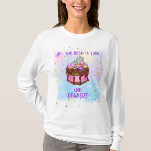 Allt du behöver är Kärlek och Dessert! T Shirt