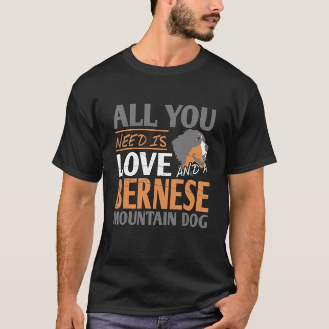 Allt du behöver är Kärlek och en Bernese Mountain  T Shirt (Framsida)