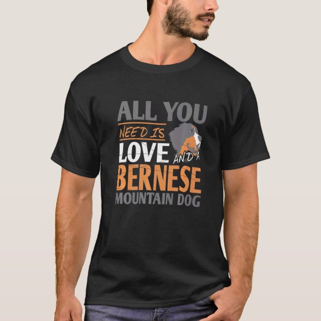 Allt du behöver är Kärlek och en Bernese Mountain  T Shirt (Framsida)