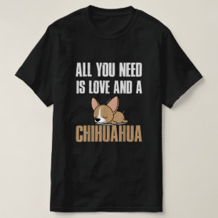 Allt du behöver är Kärlek och en Chihuahua. T Shirt