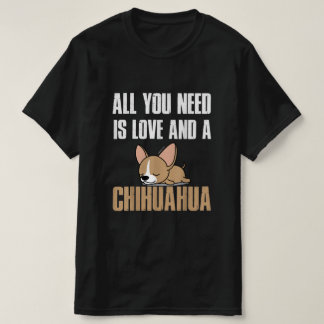 Allt du behöver är Kärlek och en Chihuahua. T Shirt