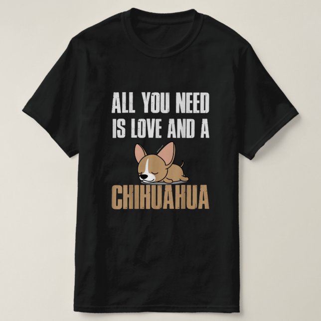 Allt du behöver är Kärlek och en Chihuahua. T Shirt (Design framsida)