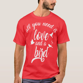 Allt du behöver är kärlek och en fågel1 t shirt