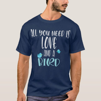 Allt du behöver är kärlek och en fågel2 t shirt