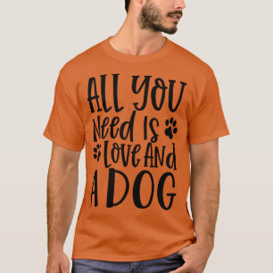 Allt du behöver är Kärlek och en Hund gift för Hun T Shirt