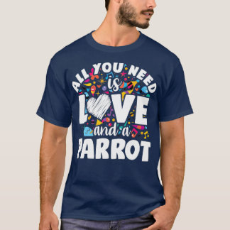 Allt du behöver är kärlek och en papegoja t shirt