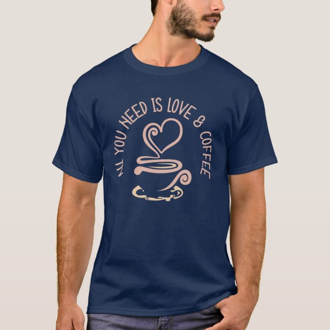 Allt du behöver är Kärlek och kaffe T Shirt (Framsida)