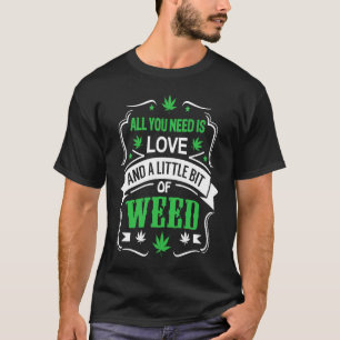 Allt du behöver är kärlek och lite ogräs t shirt