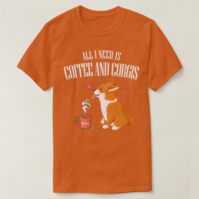 ALLT DU BEHÖVER ÄR KORGI OCH KOFFEE T SHIRT (Design framsida)