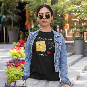 Allt du behöver är LOAF Glad Alla hjärtans dag. T Shirt