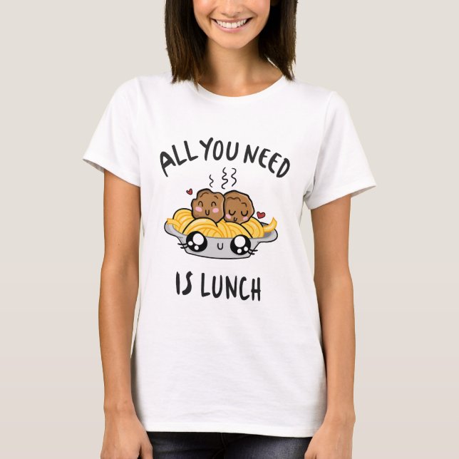 Allt du behöver är lunch t shirt (Framsida)
