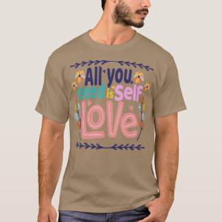 ALLT DU BEHÖVER ÄR SJÄLV KÄRLEK T SHIRT