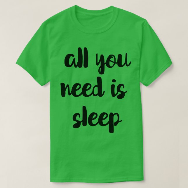 Allt du behöver är sömn t shirt (Design framsida)