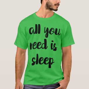 Allt du behöver är sömn t shirt
