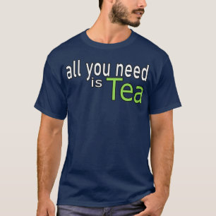 Allt du behöver är Tea-offert T Shirt