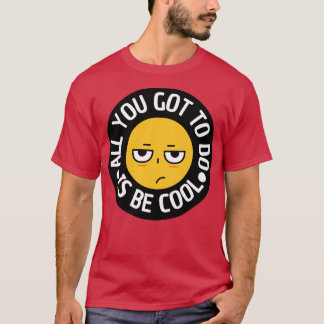 Allt du behöver göra är att vara coola t shirt