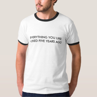 ALLT DU GILLAR GILLADE JAG FÖR FEM ÅR SEN T-SHIRT