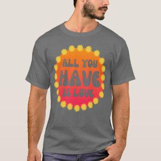 Allt du har är kärlek Flower Power 60 s 70 s vän T Shirt