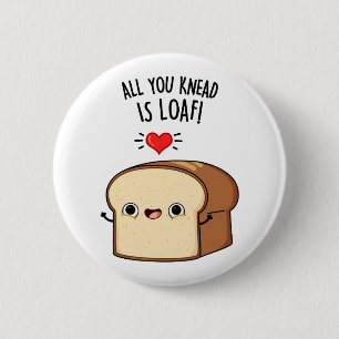 Allt du vet är Loaf Funny Bread Pun Knapp