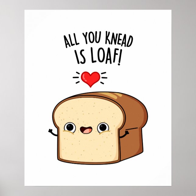 Allt du vet är Loaf Funny Bread Pun Poster (Framsidan)