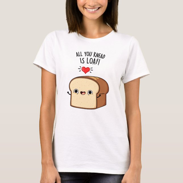 Allt du vet är Loaf Funny Bread Pun T Shirt (Framsida)