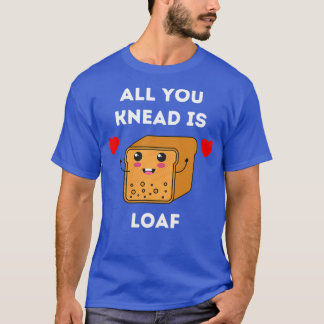 Allt du vet är Loaf T Shirt