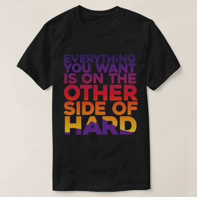 ALLT DU VILL ÄR PÅ DEN ANDRA SIDAN AV HÅRT. T SHIRT (Design framsida)