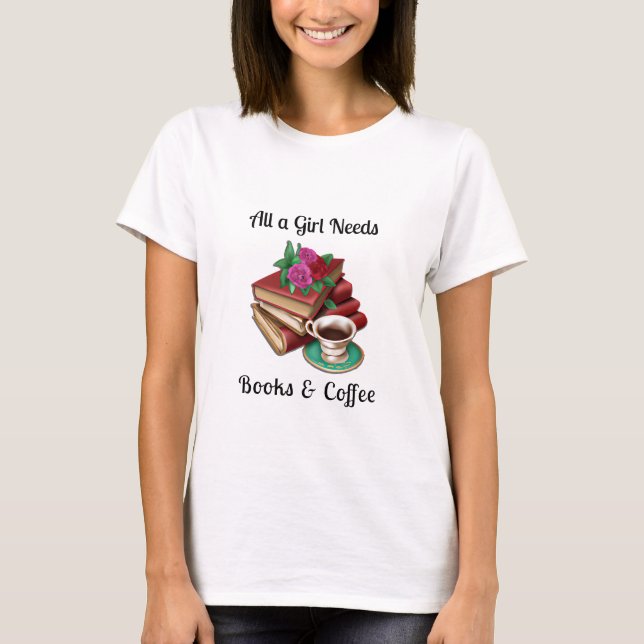 Allt en tjej behöver | Böcker och kaffe T Shirt (Framsida)