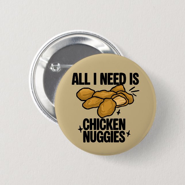 Allt jag behöver är Chicken Nuggies Knapp (Framsida & baksida)