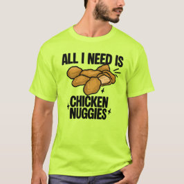 Allt jag behöver är Chicken Nuggies  T Shirt