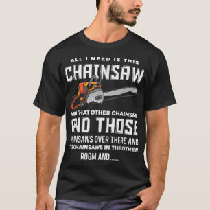 Allt jag behöver är den här Chainszafinna Logger C T Shirt