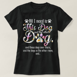 Allt jag behöver är den här hunden | Rolig blomste T Shirt