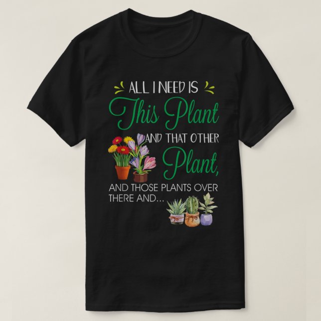 Allt jag behöver är denna växtdesign t shirt (Design framsida)