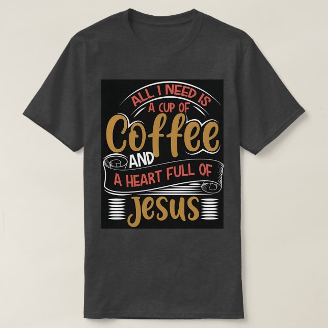 ALLT JAG BEHÖVER ÄR EN KOPP AV KAFFE OCH EN HJÄRTA T SHIRT (Design framsida)