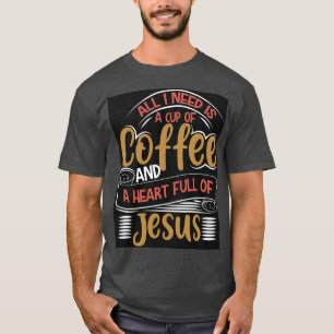 ALLT JAG BEHÖVER ÄR EN KOPP AV KAFFE OCH EN HJÄRTA T SHIRT