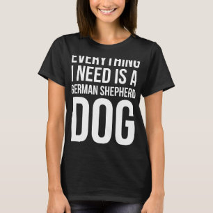 Allt jag behöver är en tysk Hund. T Shirt