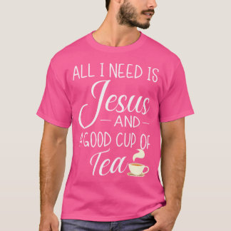 Allt jag behöver är Jesus och en Kopp av Tea Funny T Shirt